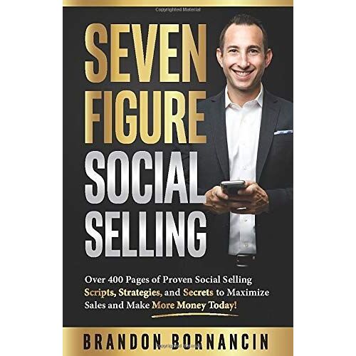 Seven Figure Social Selling: Over 400 Pages Of Proven Social Selling Scripts, Strategies, And Secrets To Increase Sales And Make More Money Today!