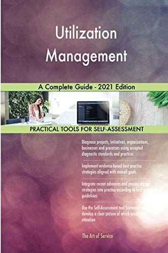 Utilization Management A Complete Guide - 2021 Edition