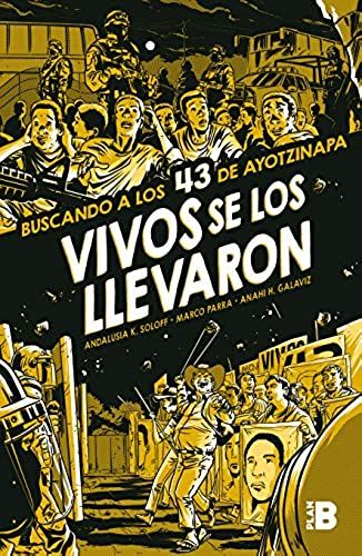 Vivos Se Los Llevaron. Buscando A Los 43 De Ayotzinapa. (Novela Gráfica) / Taken Alive. Looking For Ayotzinapa's 43. Graphic Novel