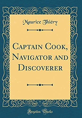 Captain Cook, Navigator And Discoverer (Classic Reprint)