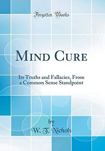 Mind Cure: Its Truths And Fallacies, From A Common Sense Standpoint (Classic Reprint)