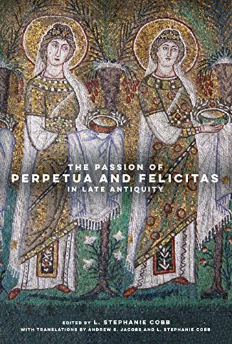The Passion Of Perpetua And Felicitas In Late Antiquity