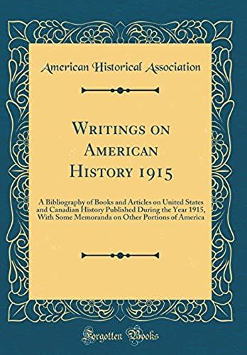 Writings On American History 1915: A Bibliography Of Books And Articles On United States And Canadian History Published During The Year 1915, With Some Memoranda On Other Portions Of America (Classic