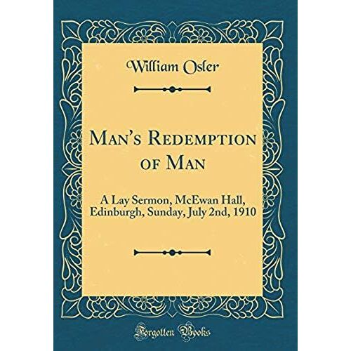 Man's Redemption Of Man: A Lay Sermon, Mcewan Hall, Edinburgh, Sunday, July 2nd, 1910 (Classic Reprint)