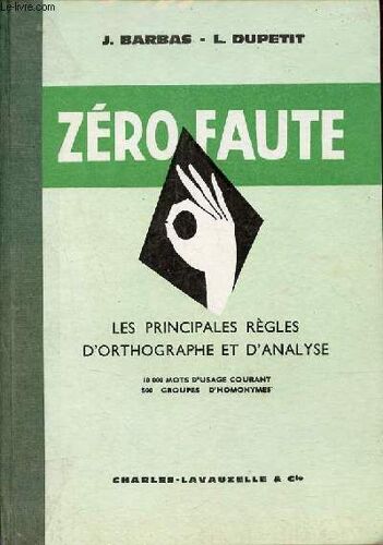 Zéro Faute Les Principales Règles D Orthographe Et D Analyse - 10 000 Mots D Usage Courant 500 Groupes D Homonymes - A L Usage Des Élèves Des Écoles Primaires, Lycées Et Collèges.