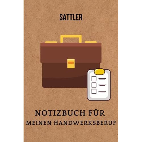 Sattler :Notizbuch Für Meinen Handwerksberuf,Ideal Geeignet Als Notizheft,Skizzenbuch,Tagebuch,Terminkalender: Perfektes Geschenk Für Arbeitskollegen,Freunde Und Alle Handwerker (German Edition)