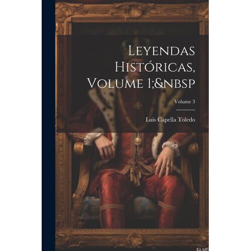 Leyendas Históricas, Volume 1; Volume 3