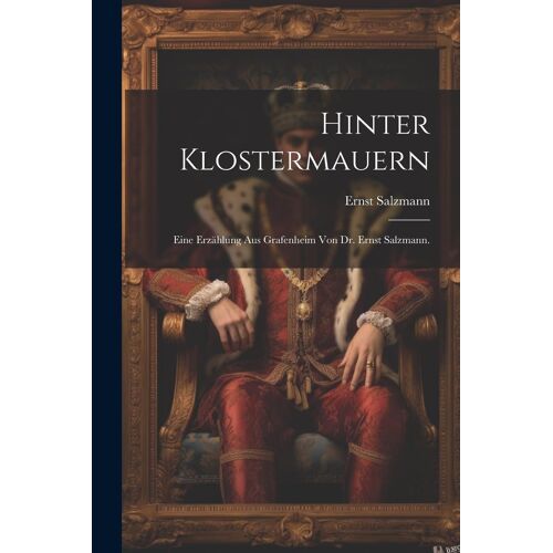 Hinter Klostermauern: Eine Erzählung Aus Grafenheim Von Dr. Ernst Salzmann.