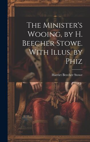 The Minister's Wooing, By H. Beecher Stowe. With Illus. By Phiz