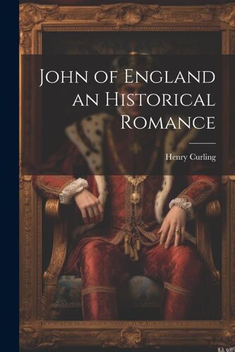John Of England An Historical Romance