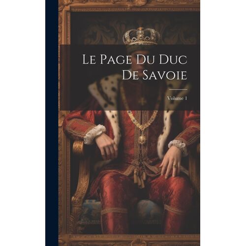 Le Page Du Duc De Savoie; Volume 1
