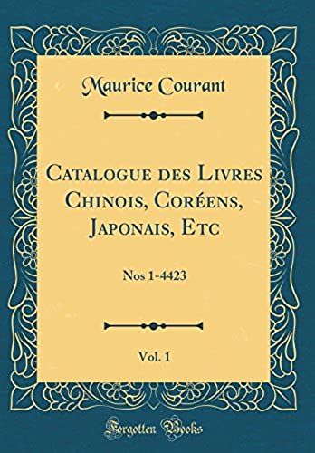 Catalogue Des Livres Chinois, Coréens, Japonais, Etc, Vol. 1: Nos 1-4423 (Classic Reprint)