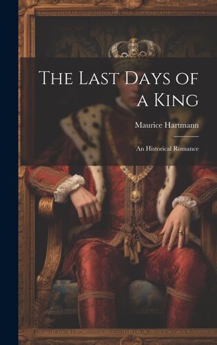 The Last Days Of A King: An Historical Romance