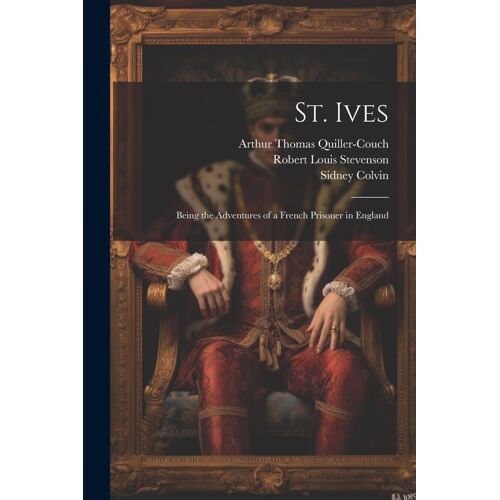 St. Ives: Being The Adventures Of A French Prisoner In England