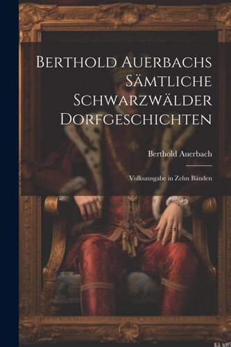 Berthold Auerbachs Sämtliche Schwarzwälder Dorfgeschichten: Volksausgabe In Zehn Bänden