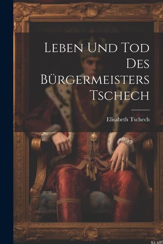 Leben Und Tod Des Bürgermeisters Tschech