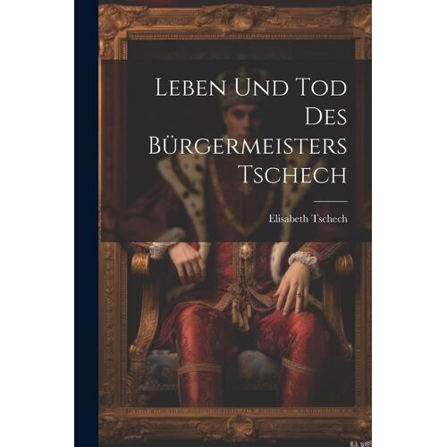 Leben Und Tod Des Bürgermeisters Tschech