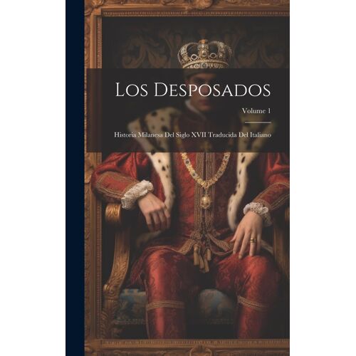 Los Desposados: Historia Milanesa Del Siglo Xvii Traducida Del Italiano; Volume 1