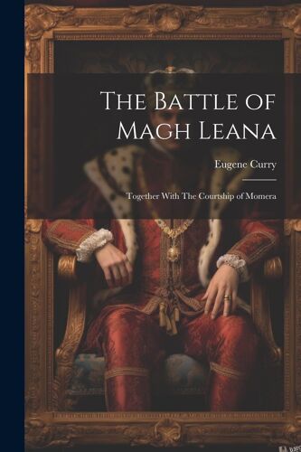 The Battle Of Magh Leana; Together With The Courtship Of Momera