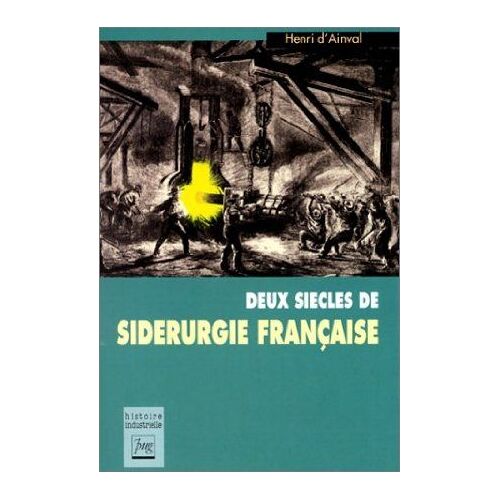Deux Siècles De Sidérurgie Française - De 1003 Entreprises À La Dernière