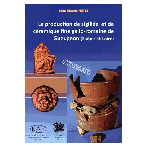 Revue Archéologique De L'est Supplément N° 32 - La Production De Sigillée Et De Céramique Fine Gallo-Romaine De Gueugnon (Saône-Et-Loire)