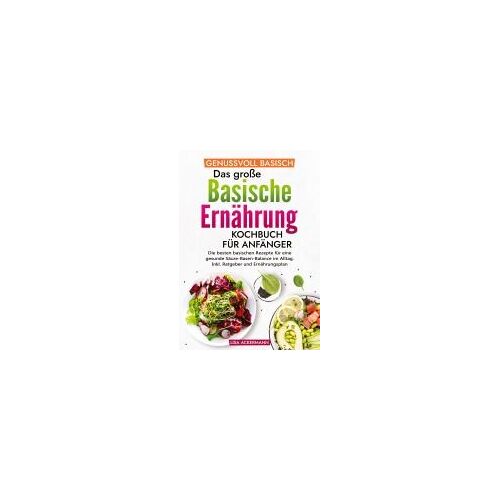 Genussvoll Basisch - Das Große Basische Ernährung Kochbuch Für Anfänger