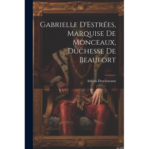 Gabrielle D'estrées, Marquise De Monceaux, Duchesse De Beaufort