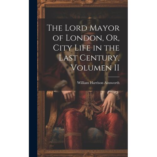 The Lord Mayor Of London, Or, City Life In The Last Century, Volumen Ii