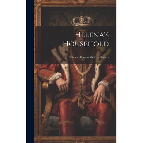 Helena's Household: A Tale Of Rome In The First Century