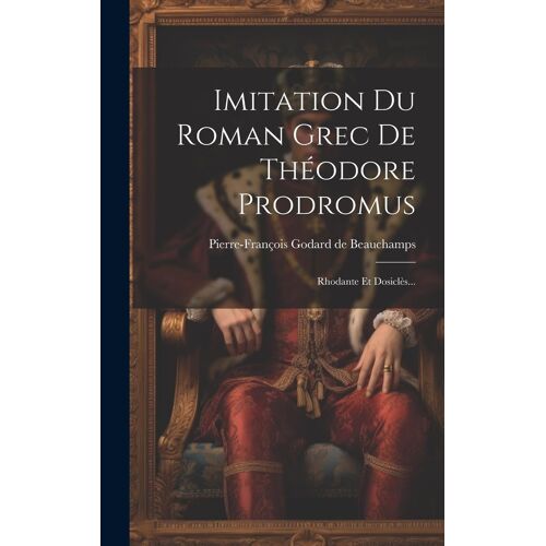 Imitation Du Roman Grec De Théodore Prodromus: Rhodante Et Dosiclès...