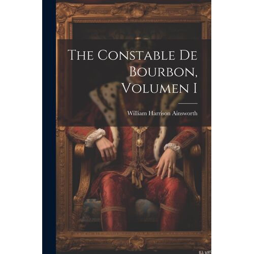 The Constable De Bourbon, Volumen I