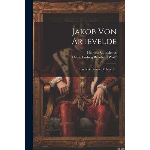 Jakob Von Artevelde: Historischer Roman, Volume 4...