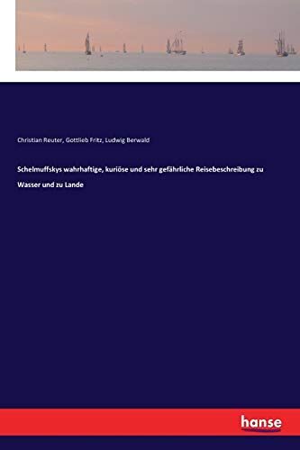 Schelmuffskys Wahrhaftige, Kuriöse Und Sehr Gefährliche Reisebeschreibung Zu Wasser Und Zu Lande