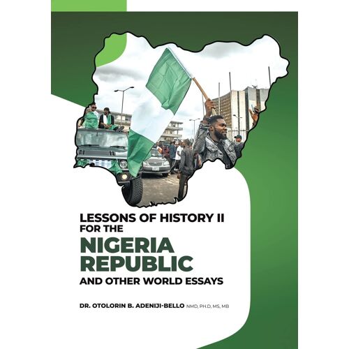 Lessons Of History Ii For The Nigeria Republic And Other World Essays