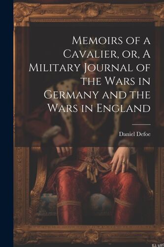 Memoirs Of A Cavalier, Or, A Military Journal Of The Wars In Germany And The Wars In England
