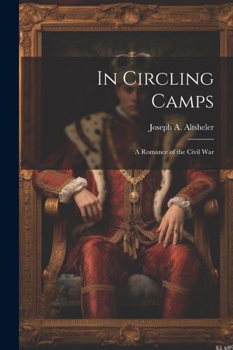 In Circling Camps; A Romance Of The Civil War