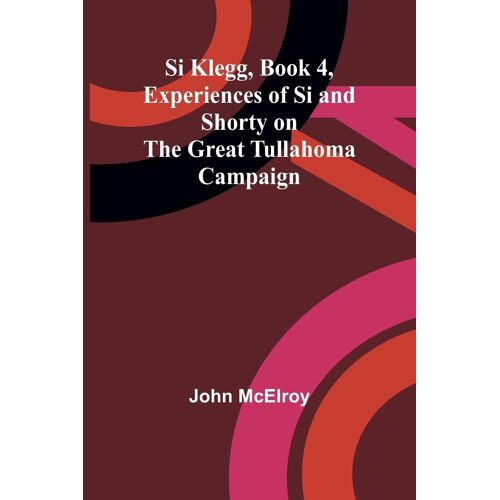 Si Klegg, Book 4, Experiences Of Si And Shorty On The Great Tullahoma Campaign