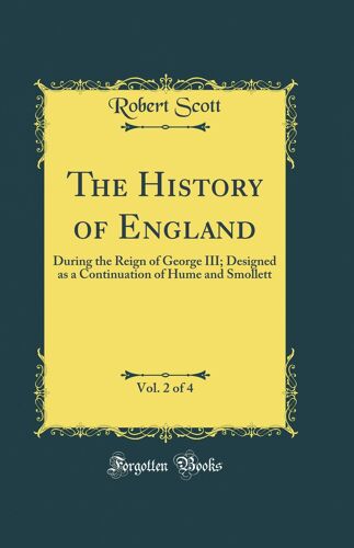 The History Of England, Vol. 2 Of 4: During The Reign Of George Iii; Designed As A Continuation Of Hume And Smollett (Classic Reprint)