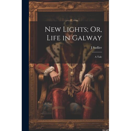 New Lights; Or, Life In Galway: A Tale