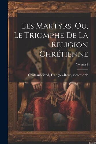 Les Martyrs, Ou, Le Triomphe De La Religion Chrétienne; Volume 3