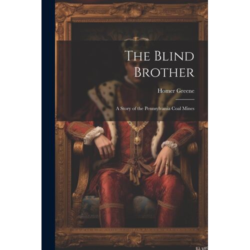 The Blind Brother: A Story Of The Pennsylvania Coal Mines