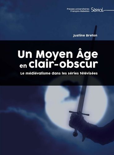 Un Moyen Age En Clair-Obscur - Le Médiévalisme Dans Les Séries Télévisées