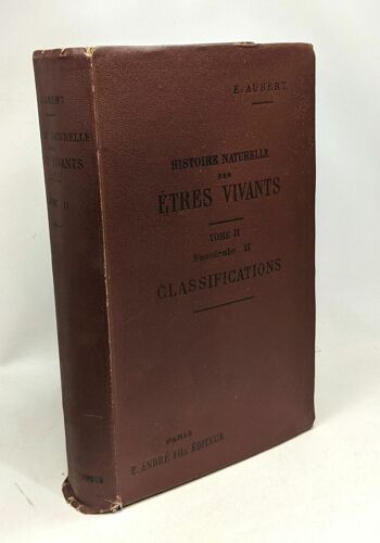 Histoire Naturelle Des Êtres Vivants Tome Ii Fascicule Ii --- Classifications Zoologiques Et Botaniques