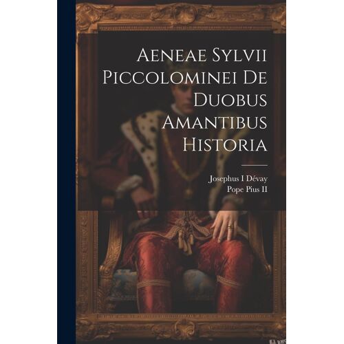Aeneae Sylvii Piccolominei De Duobus Amantibus Historia
