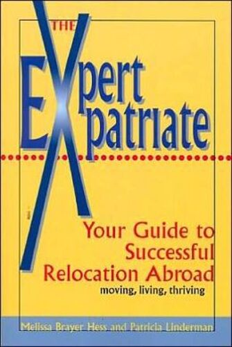 The Expert Expatriate: Your Guide To Successful Relocation Abroad; Moving, Living, Thriving