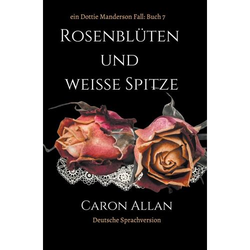 Rosenblüten Und Weiße Spitze: Ein Dottie Manderson Fall: Buch 7