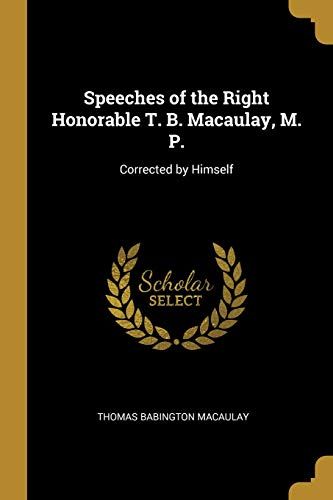 Speeches Of The Right Honorable T. B. Macaulay, M. P.: Corrected By Himself