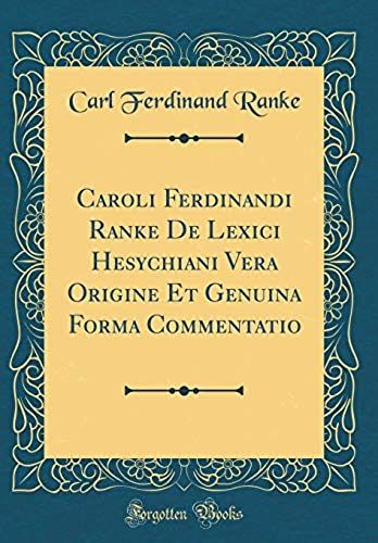 Caroli Ferdinandi Ranke De Lexici Hesychiani Vera Origine Et Genuina Forma Commentatio (Classic Reprint)