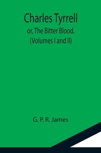 Charles Tyrrell; Or, The Bitter Blood. (Volumes I And Ii)