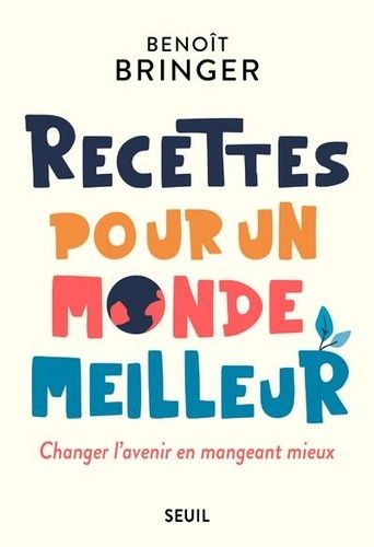 Recettes Pour Un Monde Meilleur - Changer L'avenir En Mangeant Mieux